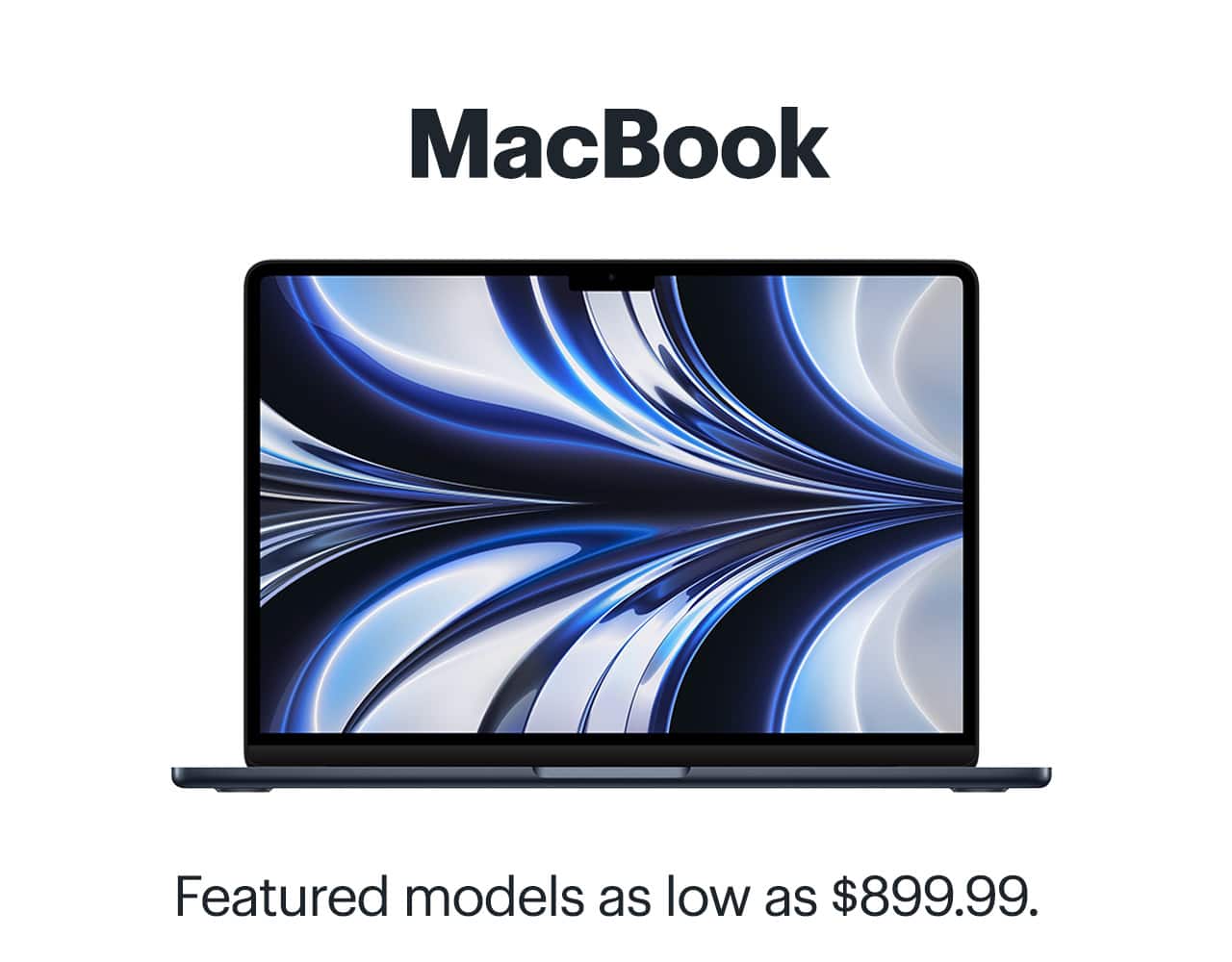 MacBook. Featured models as low as $899.99.
