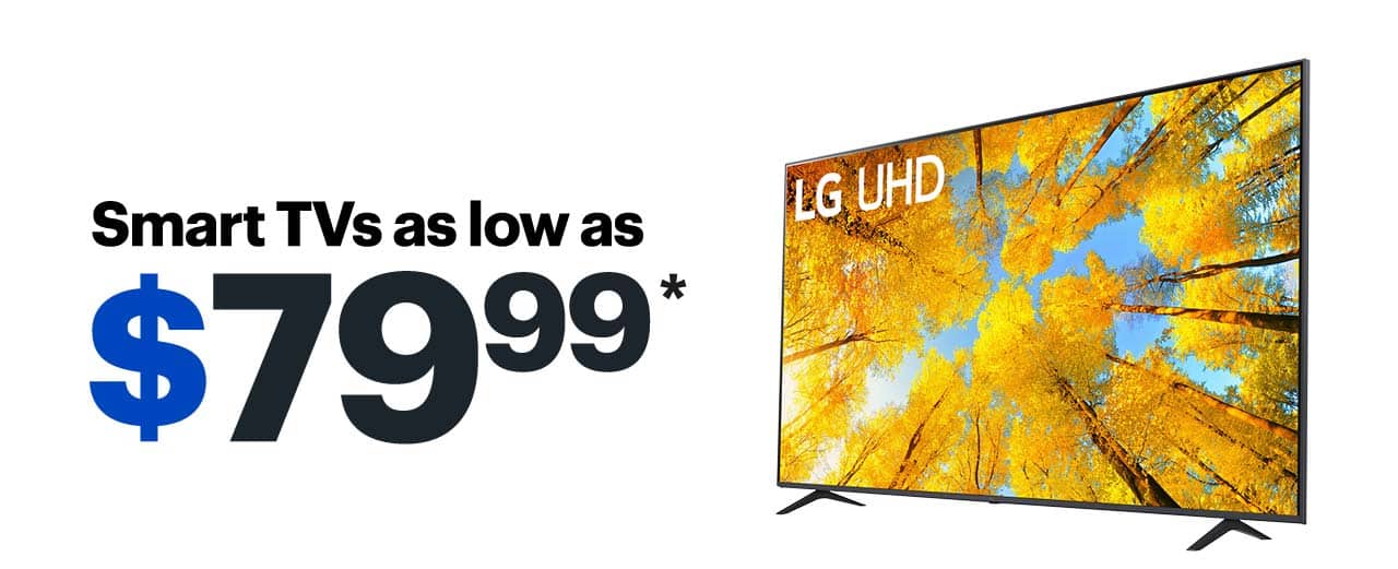 Smart TVs as low as $79.99. Reference disclaimer.