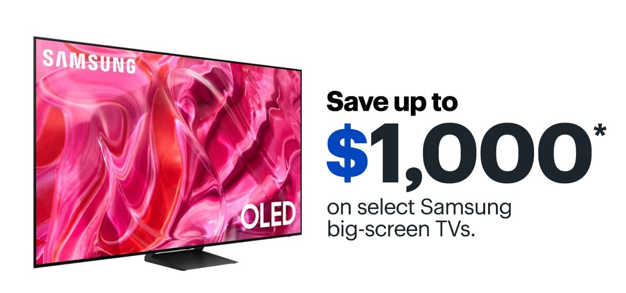 Save up to $1,000 on select Samsung big-screen TVs. Reference disclaimer.