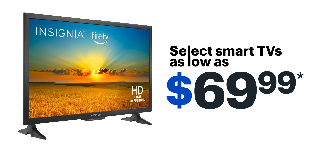 Select smart TVs as low as $69.99. Reference disclaimer.