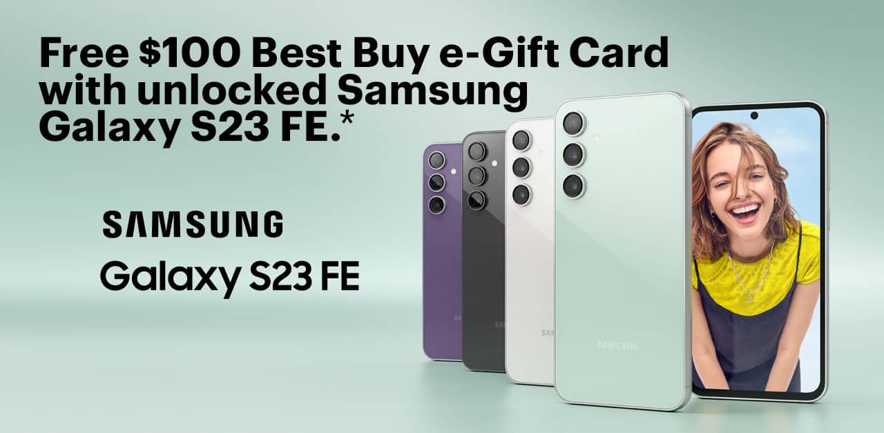 Free $100 Best Buy e-Gift Card with unlocked Samsung Galaxy S23 FE. Reference disclaimer.