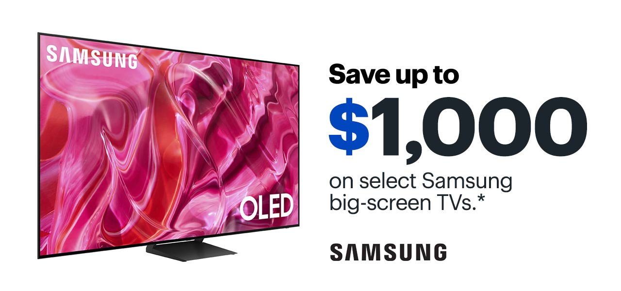 Save up to $1,000 on select Samsung big-screen TVs. Reference disclaimer.