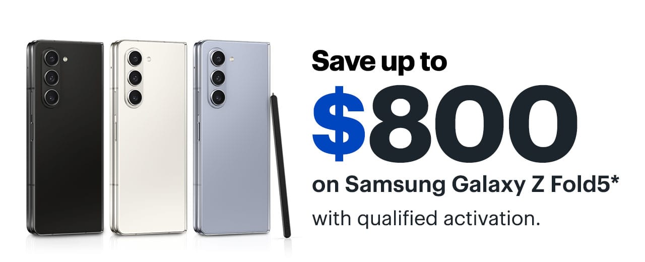 Save up to $800 on Samsung Galaxy Z Fold5 with qualified activation. Reference disclaimer.