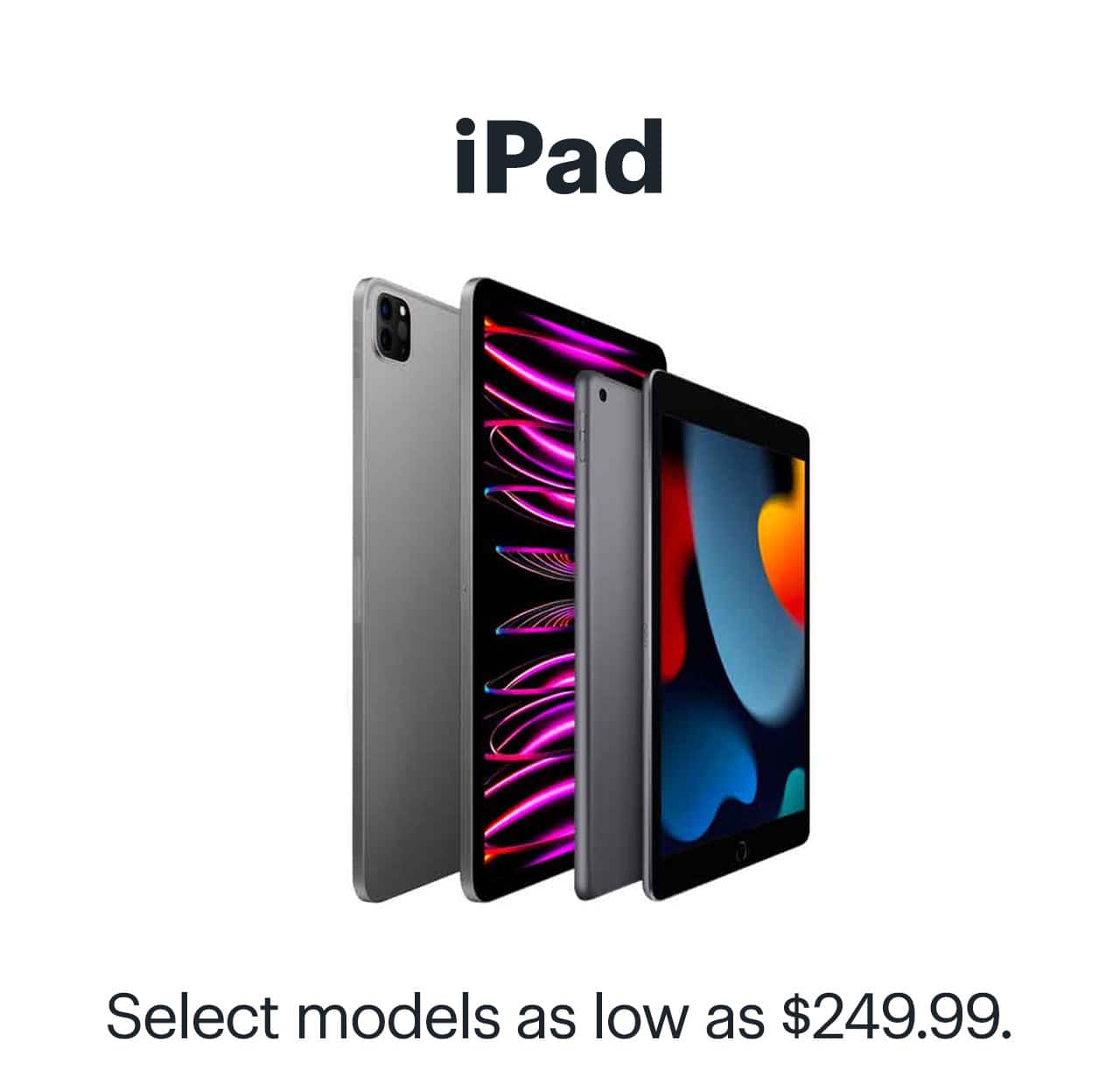iPad. Select models as low as $249.99. 