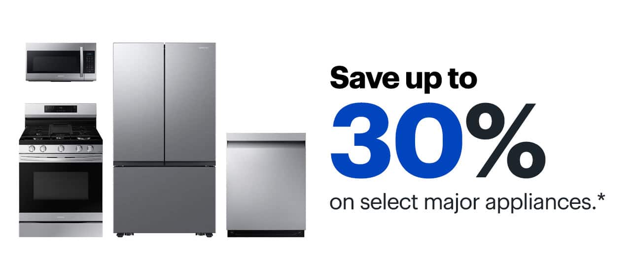 Save up to 30% on select major appliances. Reference disclaimer.