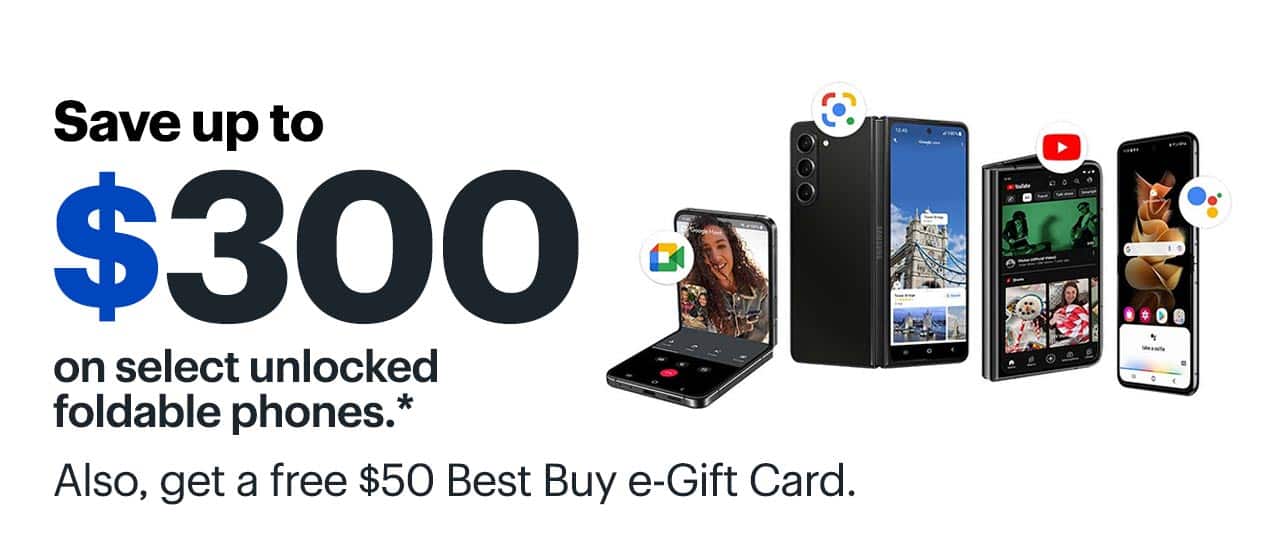 Save up to $300 on select unlocked foldable phones. Also, get a free $50 Best Buy e-Gift Card. Reference disclaimer.