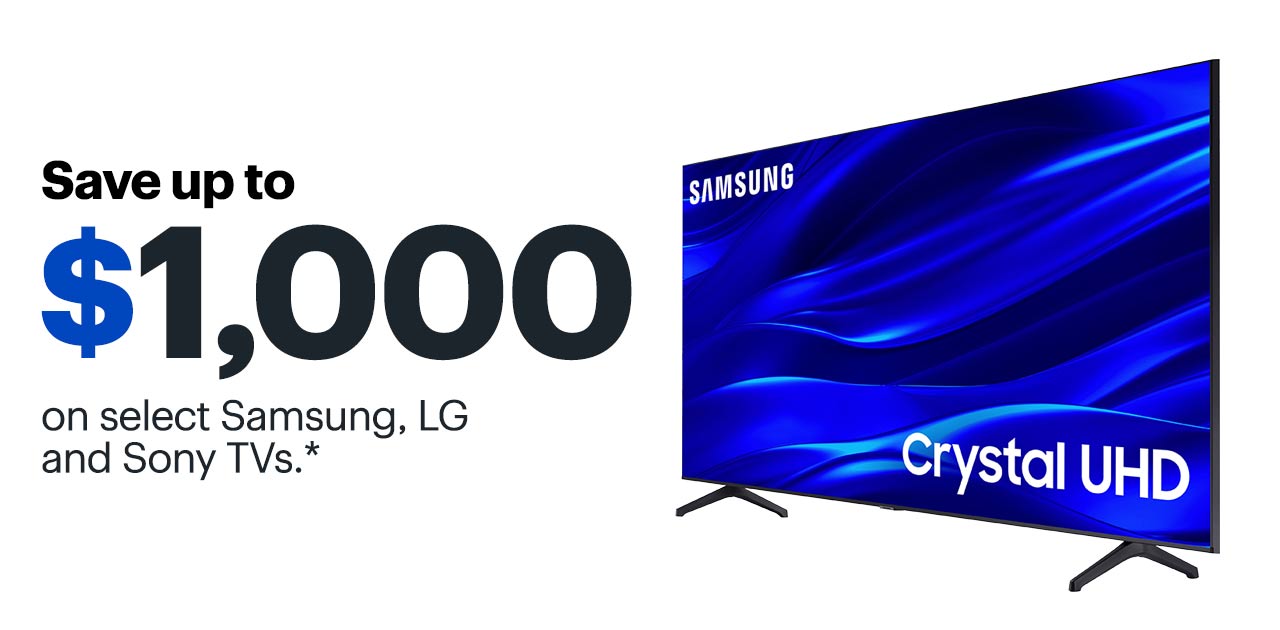 Save up to $1,000 on select Samsung, LG and Sony TVs. Reference disclaimer.