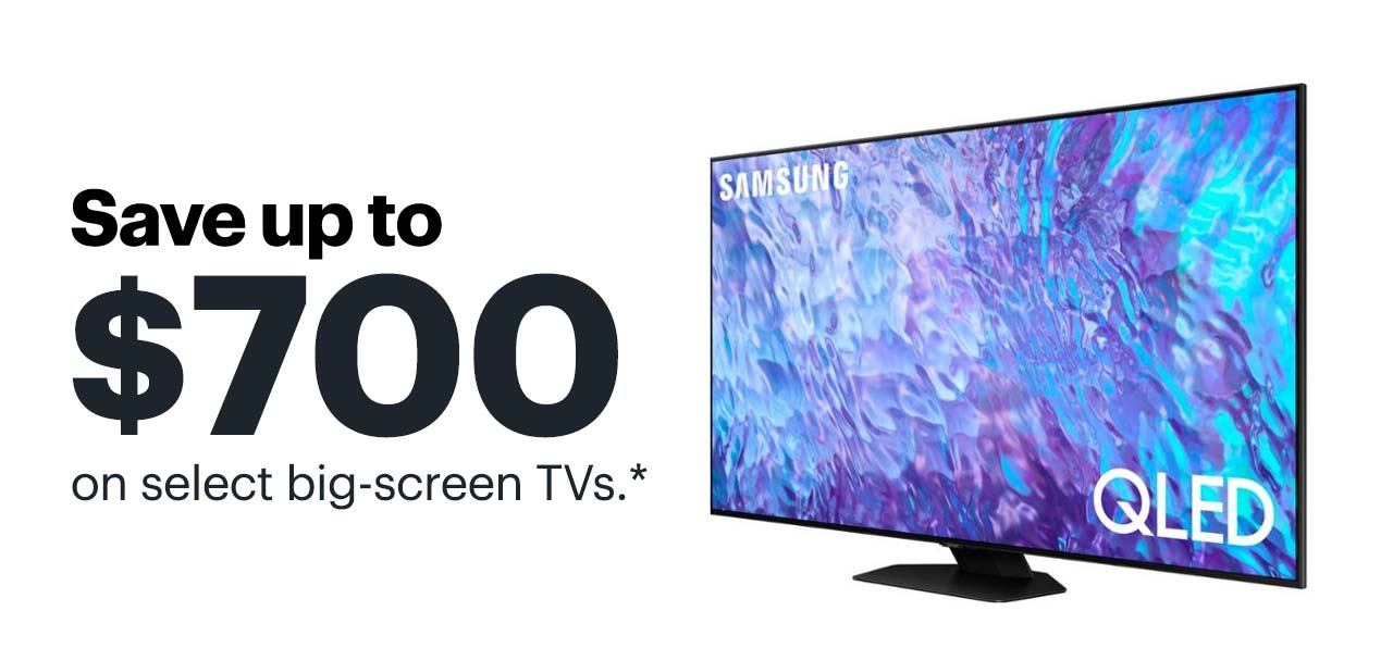 Save up to $700 on select big-screen TVs. Reference disclaimer.