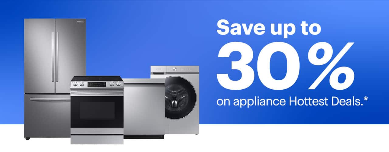 Save up to 30% on appliances Hottest Deals. Reference disclaimer.