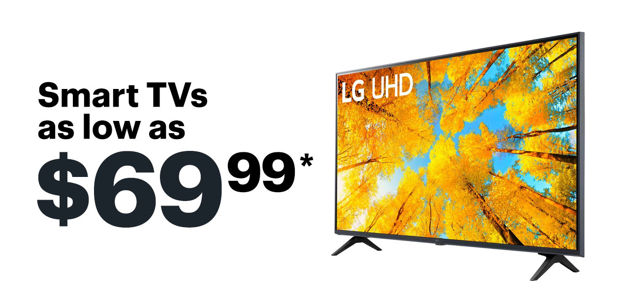 Smart TVs as low as $69.99. Reference disclaimer.