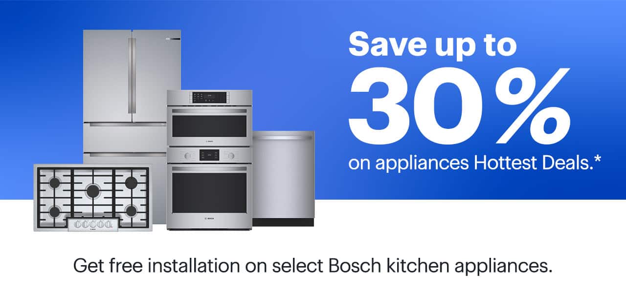 Save up to 30% on appliances Hottest Deals. Get free installation on select Bosch kitchen appliances. Reference disclaimer.