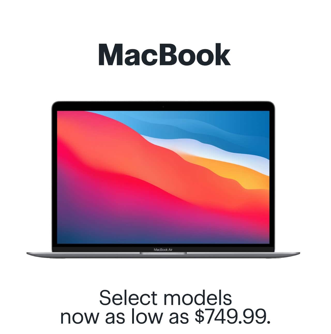MacBook: Select models now as low as $749.99.