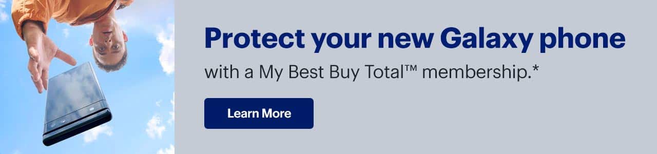 Protect your new Samsung Galaxy phone with a My Best Buy Total™ membership. Learn more. Reference disclaimer.