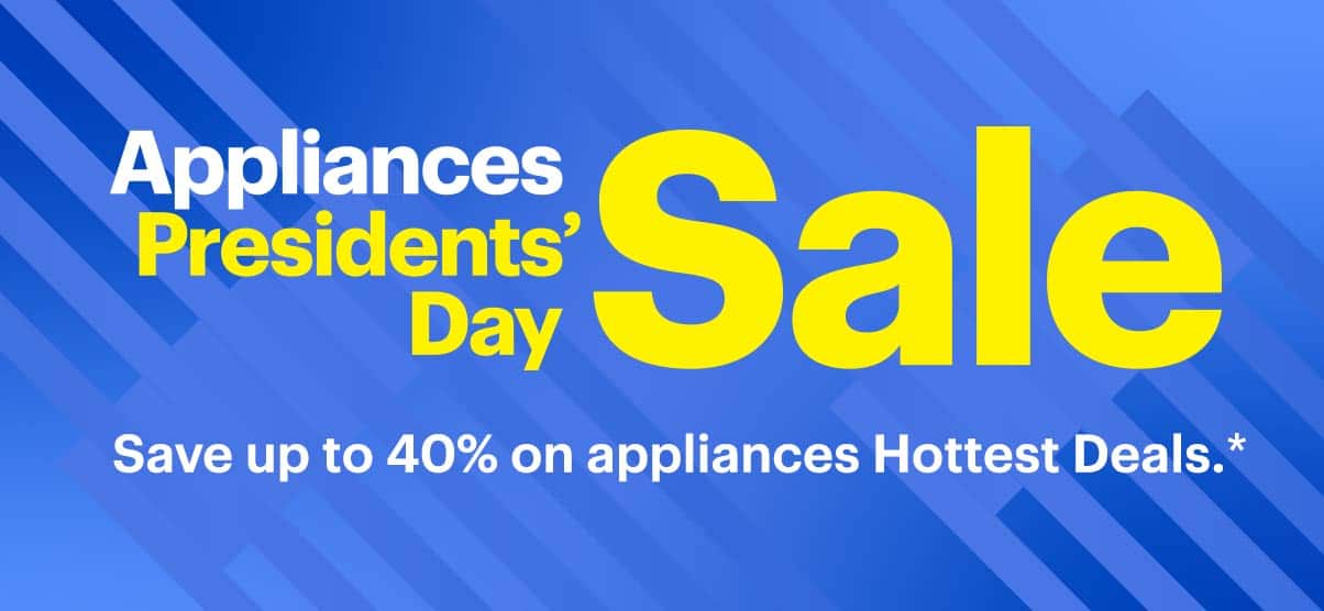 Appliances Presidents' Day Sale. Save up to 40% on appliances Hottest Deals. Reference disclaimer.