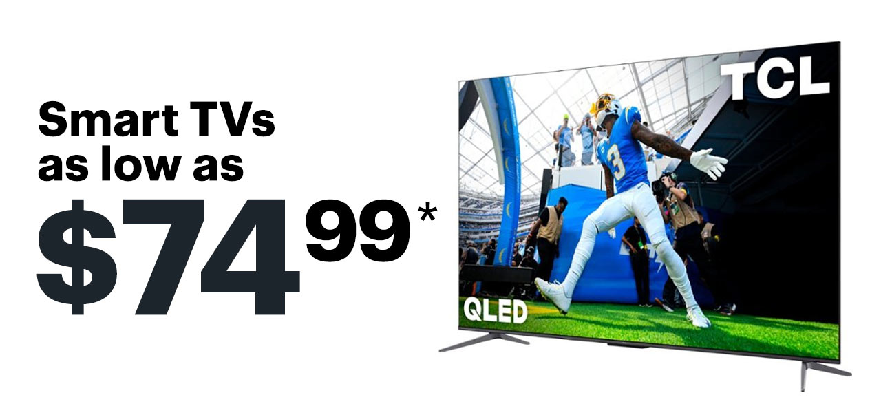 Smart TVs as low as $74.99. Reference disclaimer.