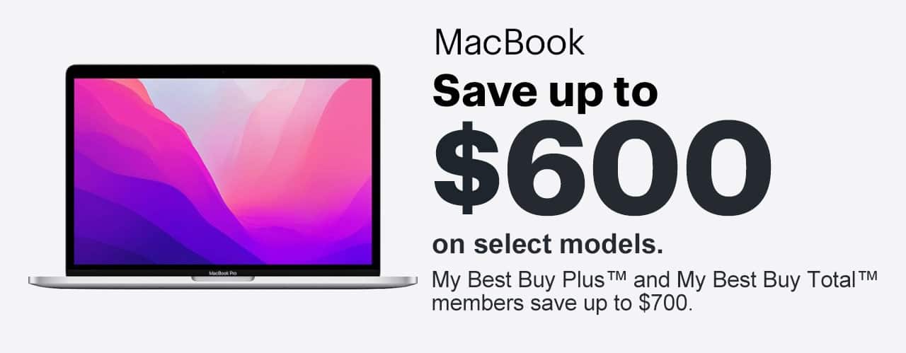 MacBook. Save up to $600 on select models. My Best Buy Plus™ and My Best Buy Total™ members save up to $700.