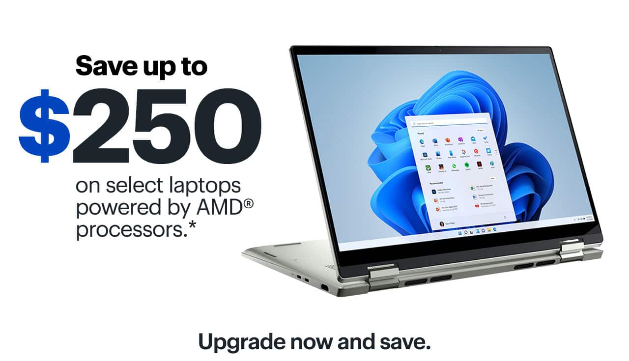 Save up to $250 on select laptops powered by AMD processors. Upgrade now and save. Shop now. Reference disclaimer.