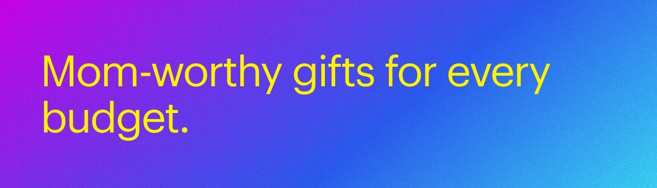 Mom-worthy gifts for every budget.