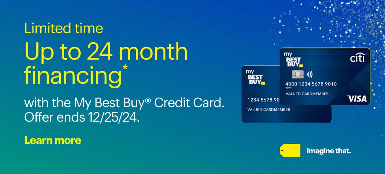 Limited time up to 24 month financing* with the My Best Buy Credit Card. Offer ends 12/25/24.