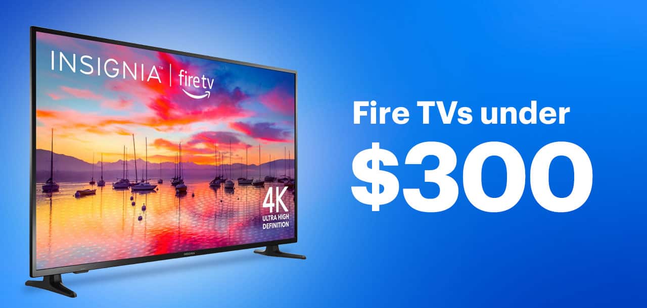 Fire TVs under $300.