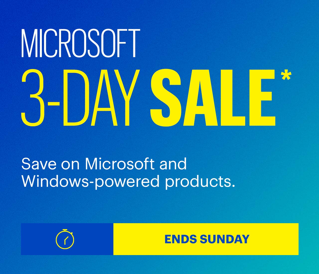 Microsoft 3-Day Sale. Ends Sunday. Save on Microsoft and Windows-powered products. Reference disclaimer.