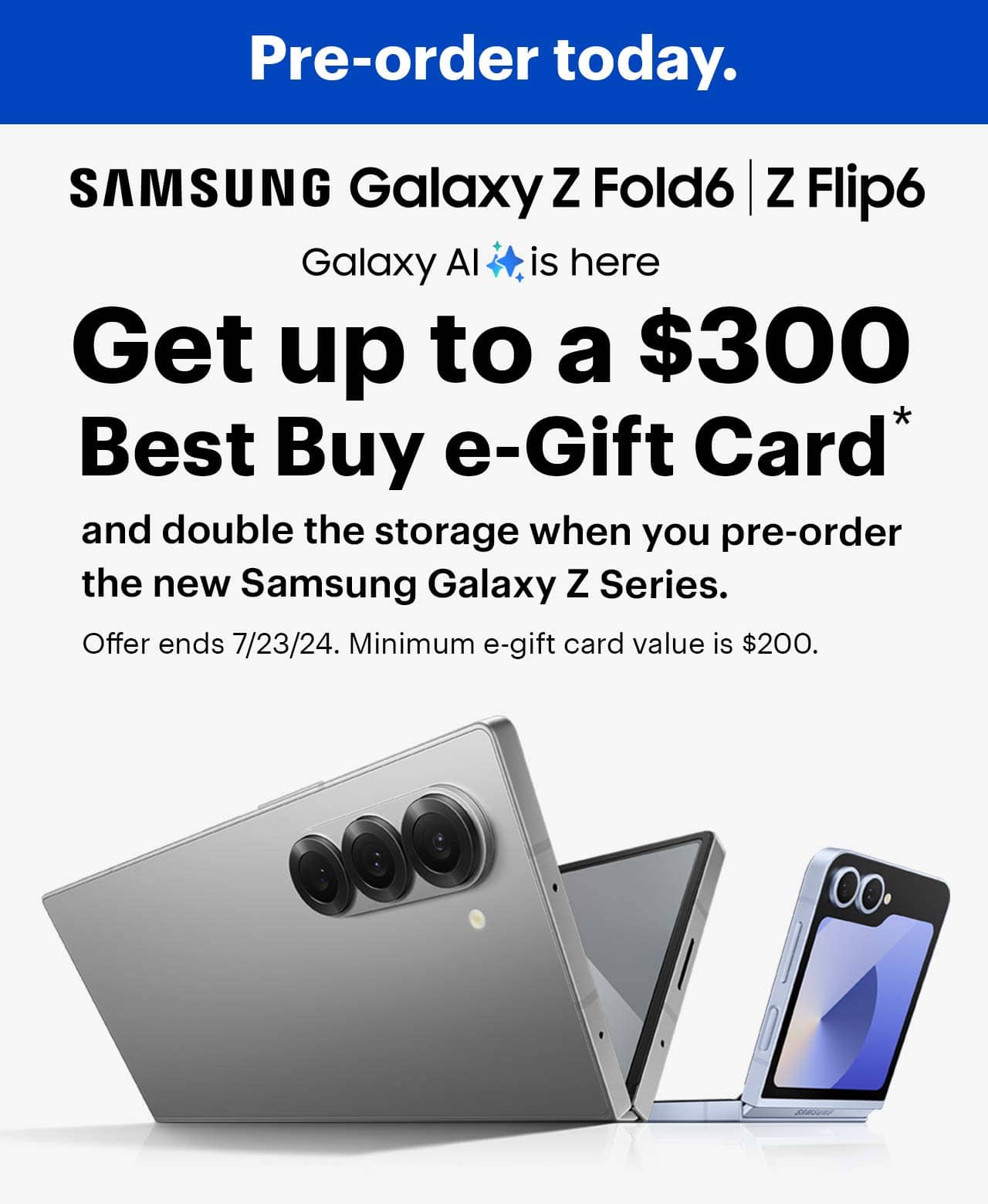 Get up to a $300 Best Buy e-Gift Card and double the storage when you pre-order the new Samsung Galaxy Z Series, 