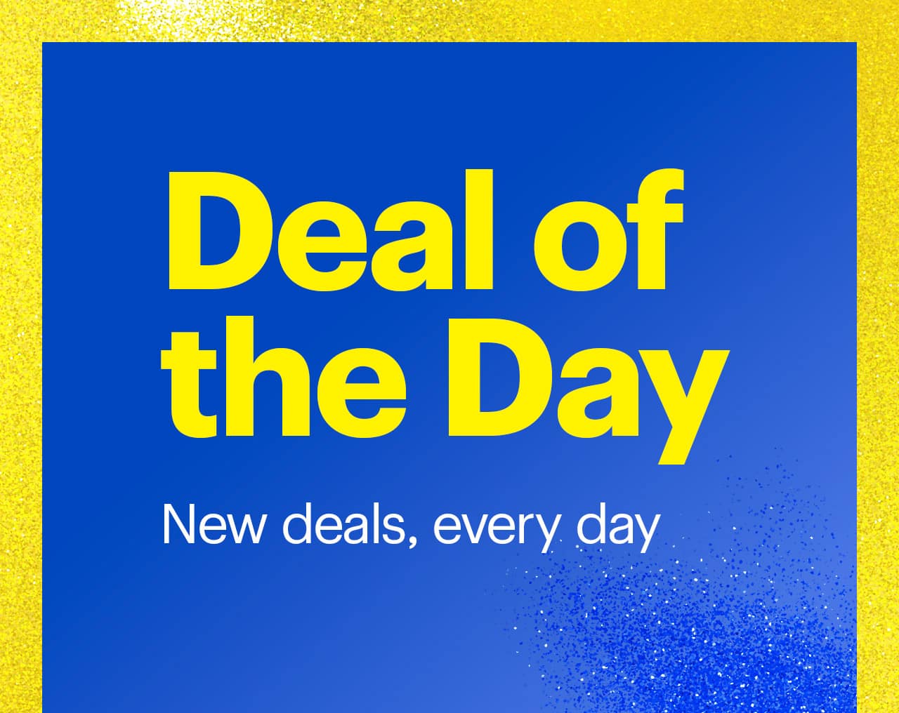 Deal of the Day. New deals, every day. 