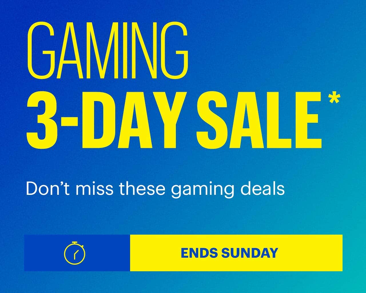 Gaming 3-Day Sale. Don’t miss these gaming deals. Ends Sunday. Shop now. Reference disclaimer.