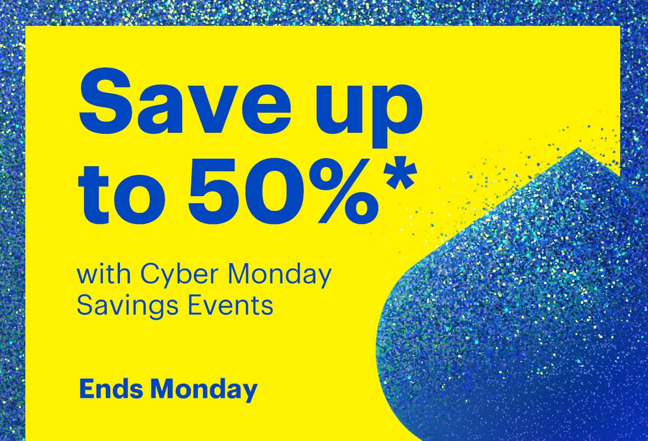 Save up to 50% with Cyber Monday Savings Events. Reference disclaimer.