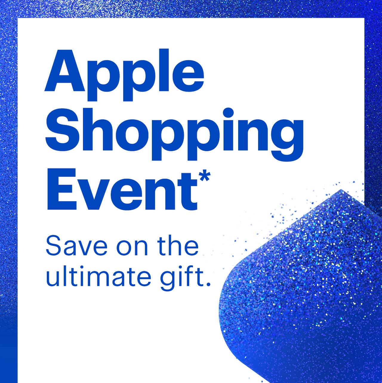 Apple Shopping Event. Save on the ultimate gift. Reference disclaimer.