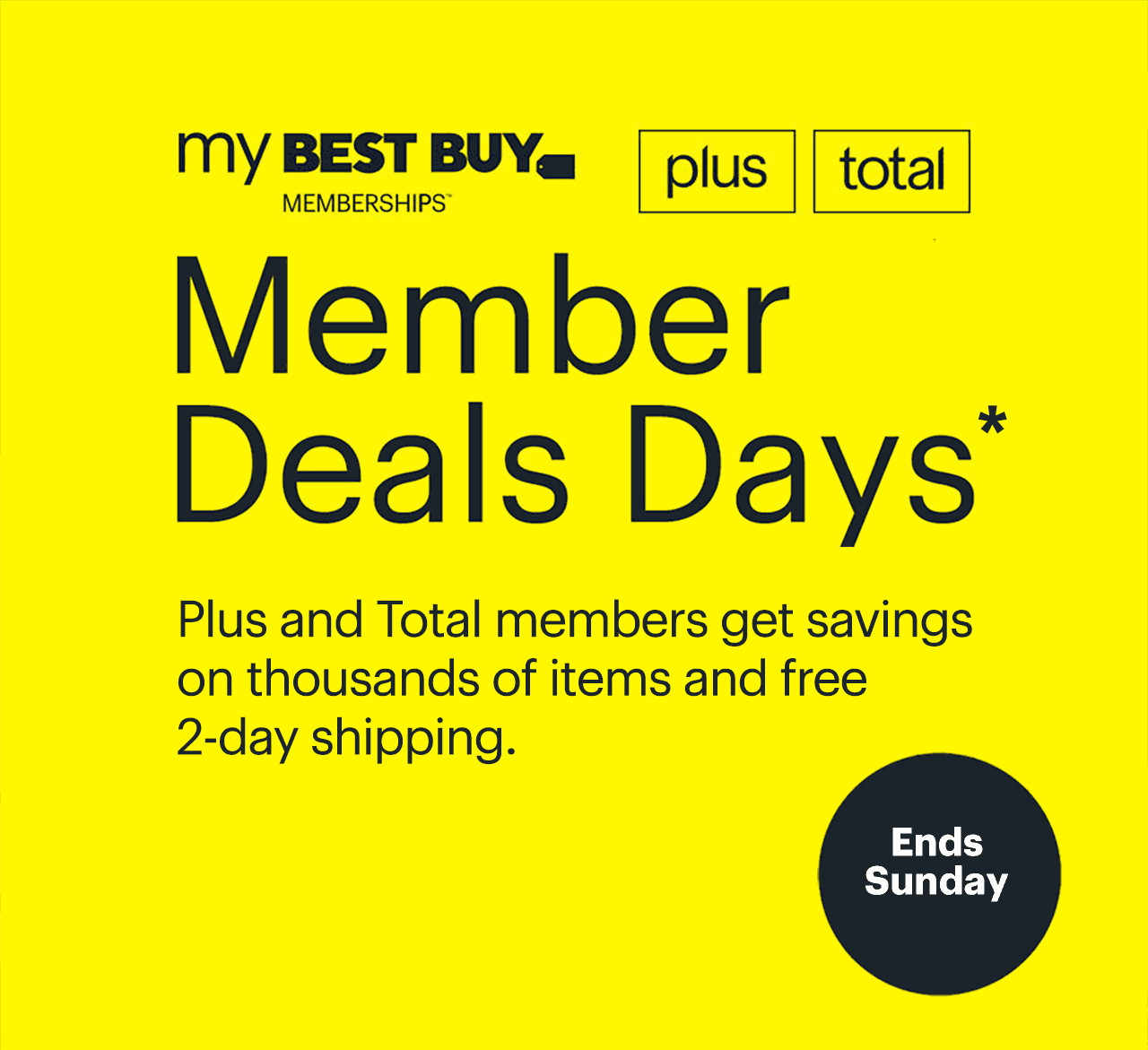 Member Deals Days. Plus and Total members get savings on thousands of items and free 2-day shipping. Ends Sunday. Shop now. Reference disclaimer.