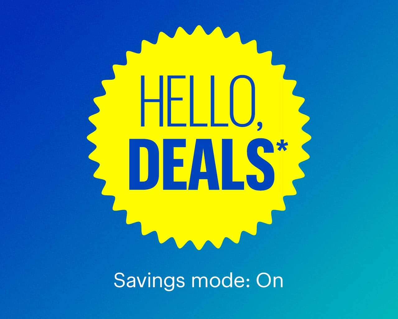 Hello, Deals. Savings mode: On. Shop now. Reference disclaimer.