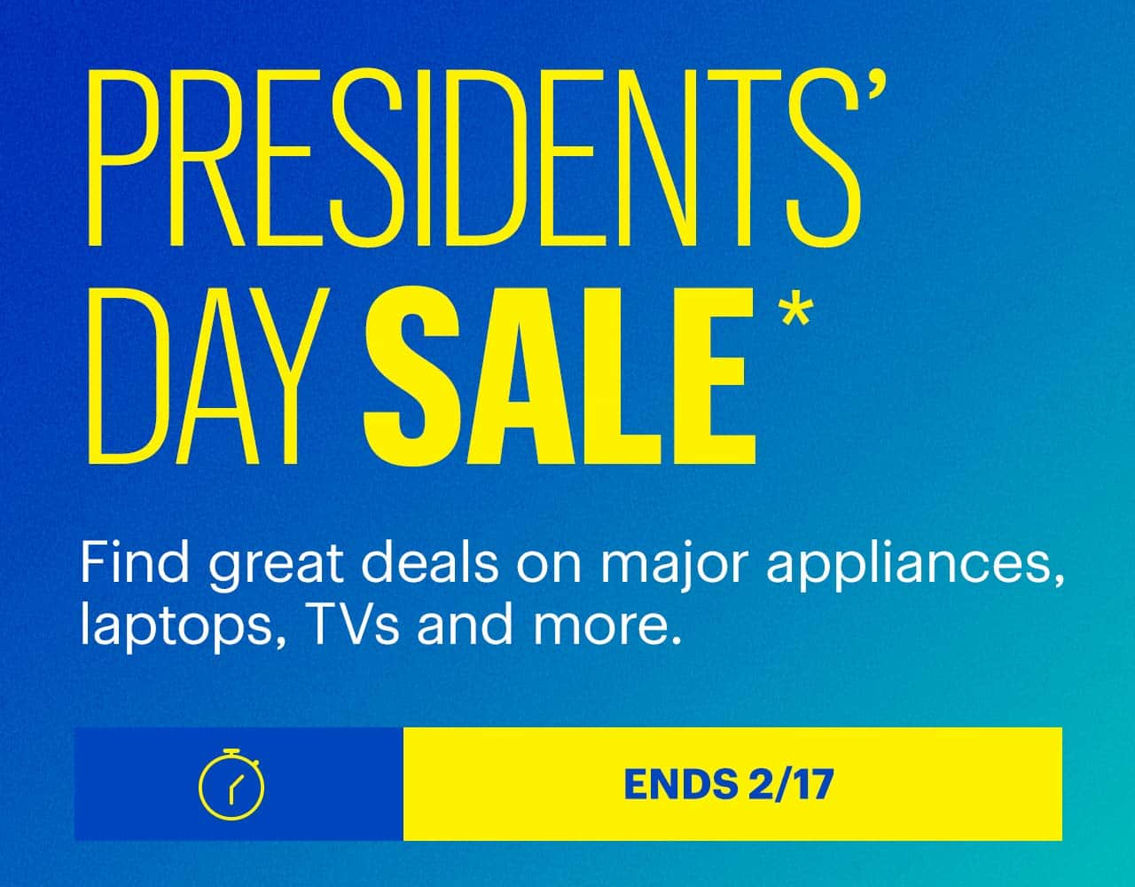 Presidents' Day Sale. Find great deals on major appliances, laptops, TVs and more. Ends 2/17. Shop now. Reference disclaimer.