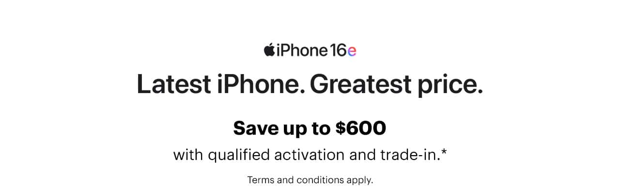 iPhone 16e. Save up to $600 with qualified activation and trade-in. Terms and conditions apply. 