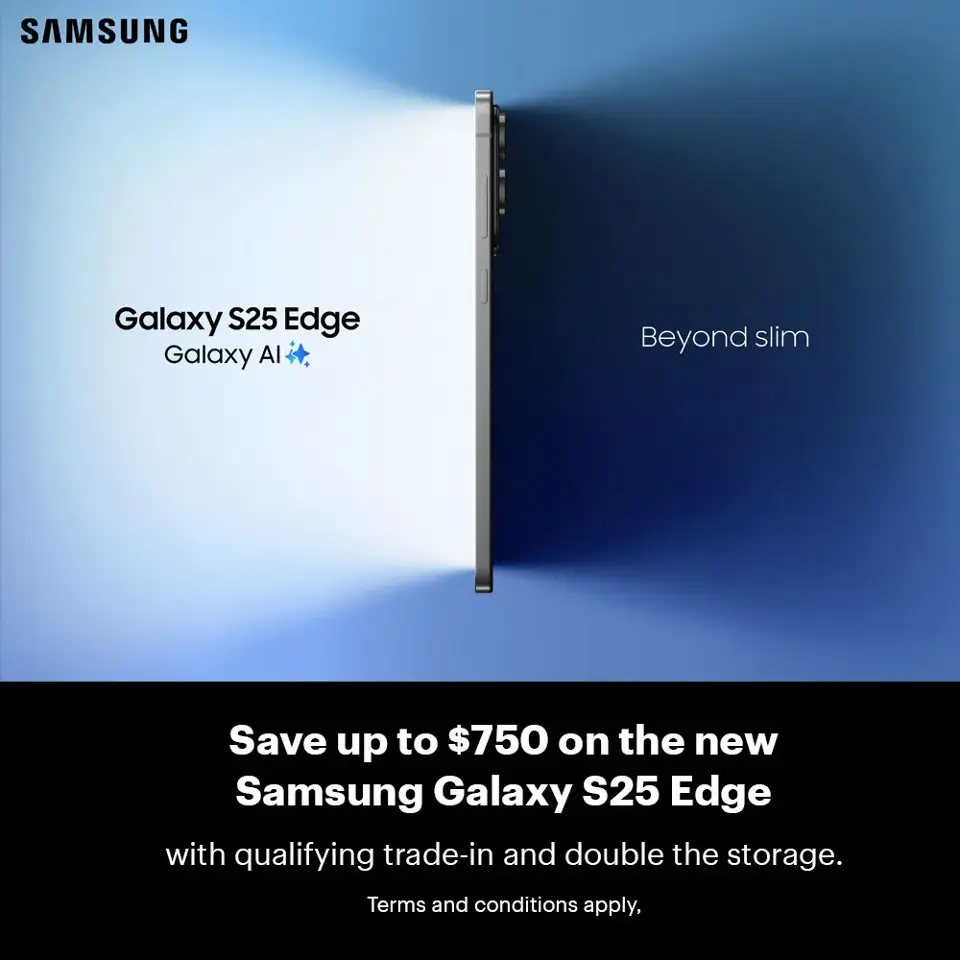 Cell phone, save up to $750* on the new Samsung Galaxy S25 Edge with qualifying trade-in and double the storage, terms and conditions apply