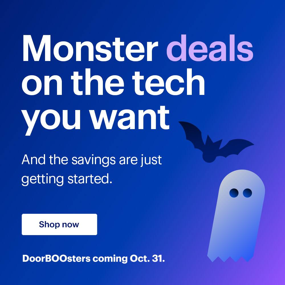 Monster deals on the tech you want. And the savings are just getting started. Shop now. Doorboosters coming October 31.