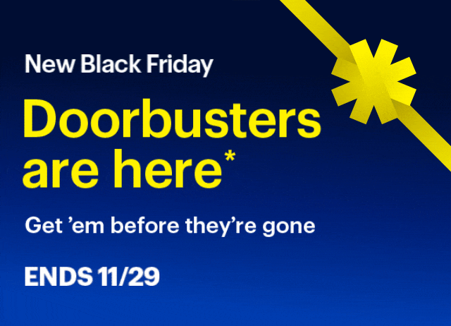 New Black Friday Doorbusters are here. Get 'em before they're gone. Ends November 29. Shop now. Reference disclaimer.
