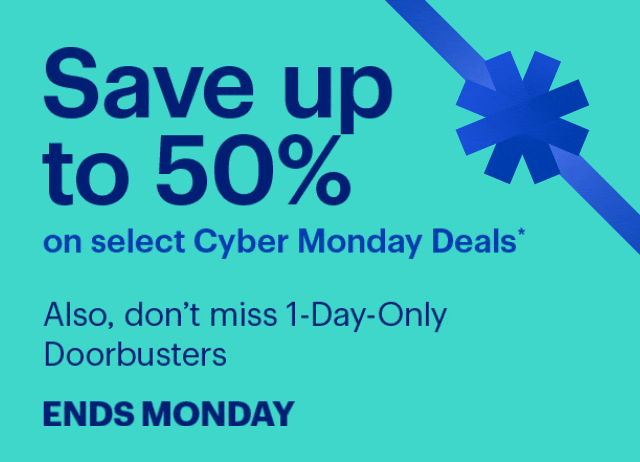 Save up to 50% on select Cyber Monday Deals. Also, don't miss 1-Day-Only Doorbusters. Ends Monday. Reference disclaimer. 
