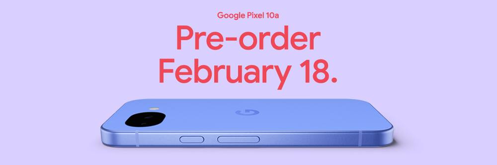 Google Pixel 10a. Pre0order February 18.