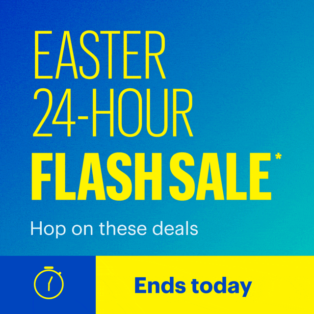 Easter 24-Hour Flash Sale. Hop on these deals. Ends today. Shop now. Reference disclaimer.
