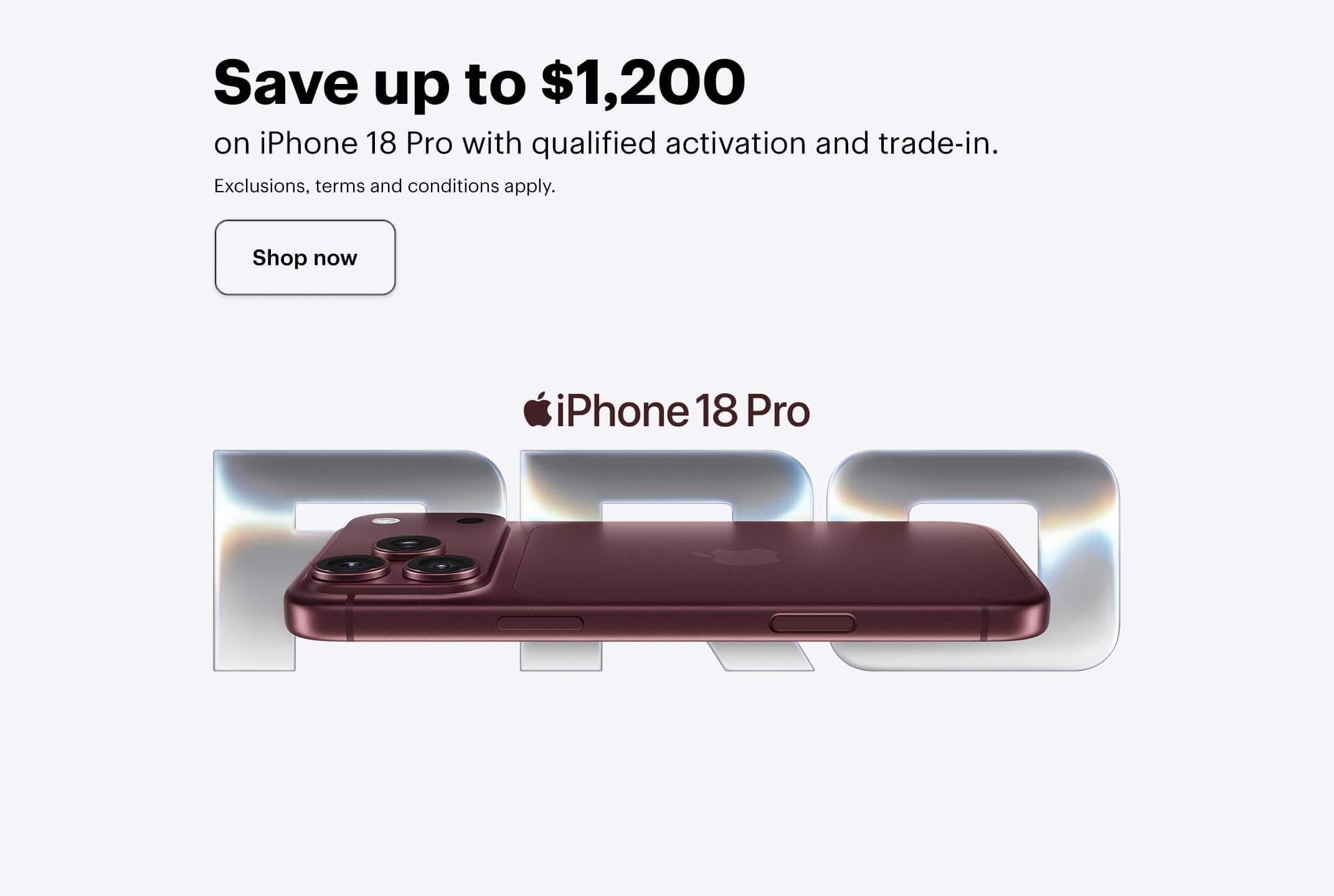 Save up to $1,200 on iPhone 18 Pro with qualified activation and trade-in. Exclusions, terms and conditions apply. Shop now.