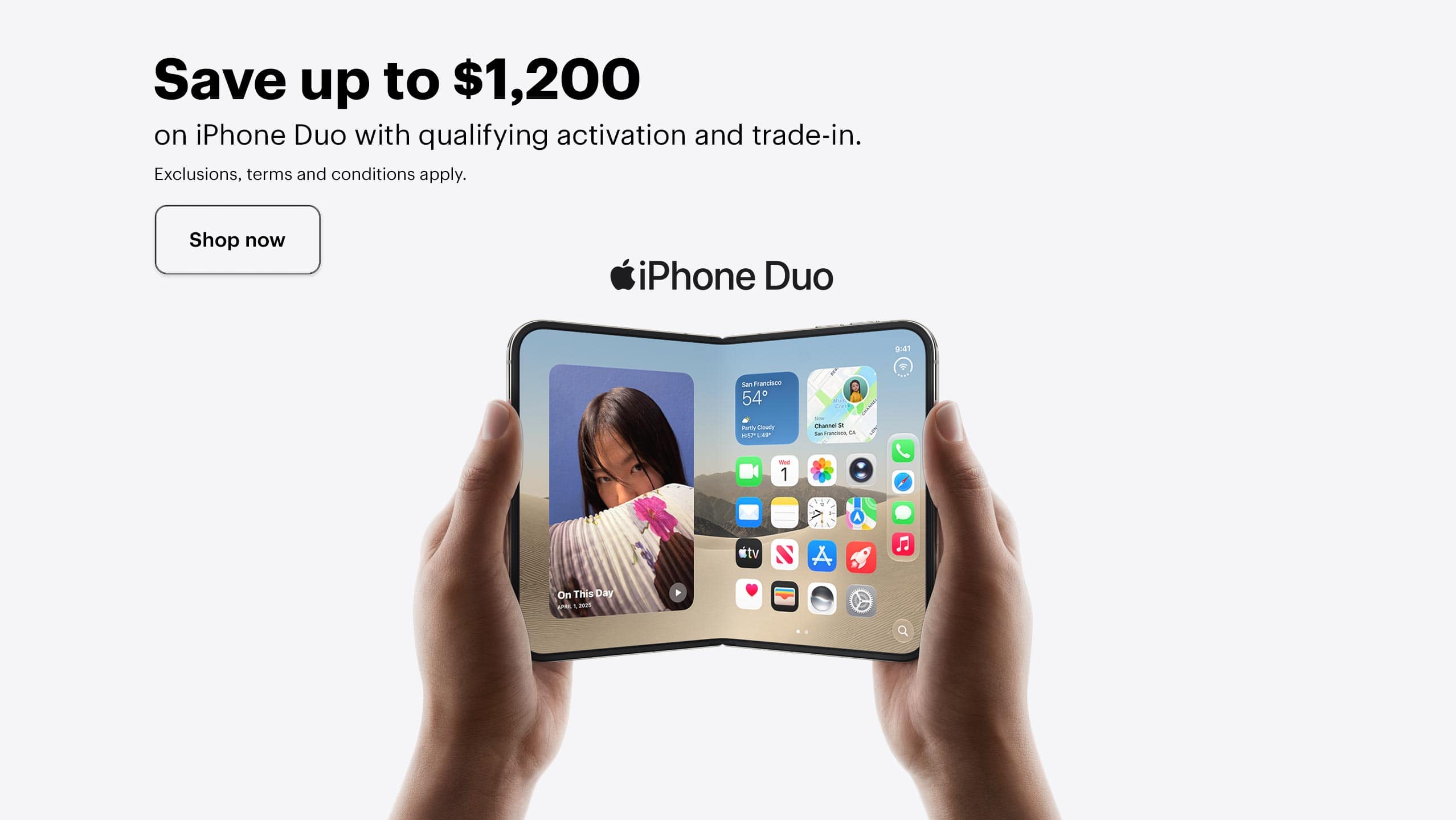 Save up to $1,200 on Apple iPhone Duo with qualifying activation and trade-in. Exclusions, terms and conditions apply.