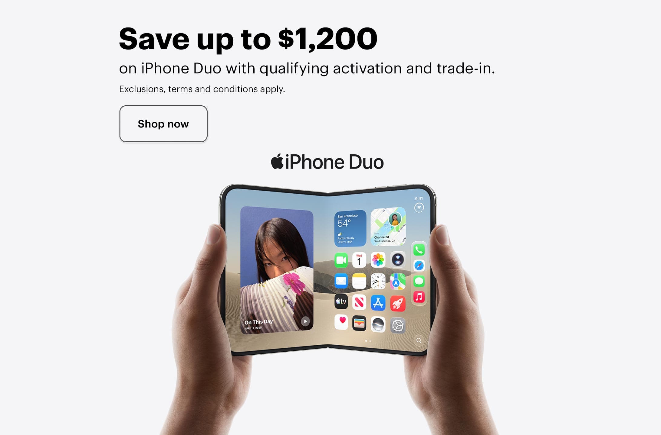 Save up to $1,200 on Apple iPhone Duo with qualifying activation and trade-in. Exclusions, terms and conditions apply.
