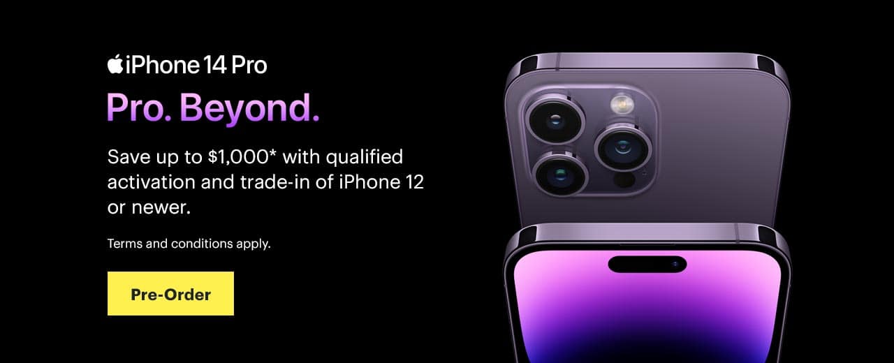 iPhone 14, Pro Pro. Beyond. Save up to $1,000* with qualified activation and trade-in of iPhone 12 or newer. Terms and conditions apply. Pre-Order.