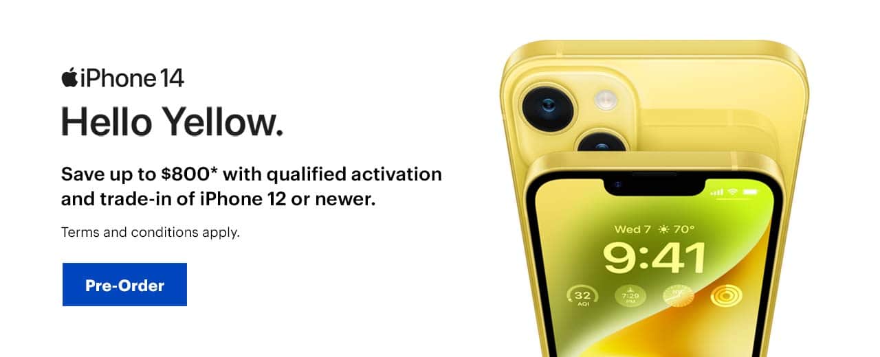 iPhone 14, Hello Yellow. Save up to $800 with qualified activation and trade-in of iPhone 12 or newer. Pre-Order.