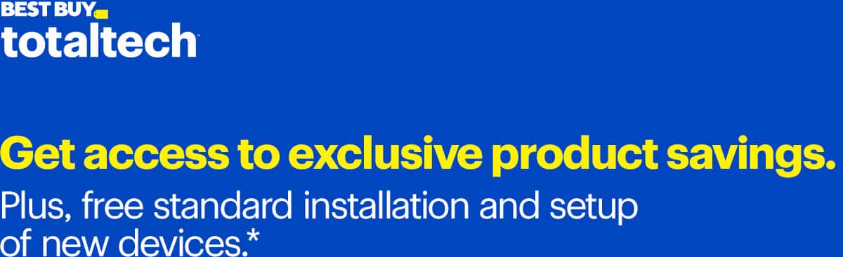 Best Buy totaltech. Get access to exclusive product savings. Reference disclaimer.