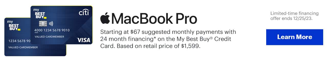 MacBook Pro. Starting at $67 suggested monthly payments with 24 month financing on the My Best Buy® Credit Card. Based on retail price of $1,599. Limited-time financing offer ends 12/25/23. Learn more.