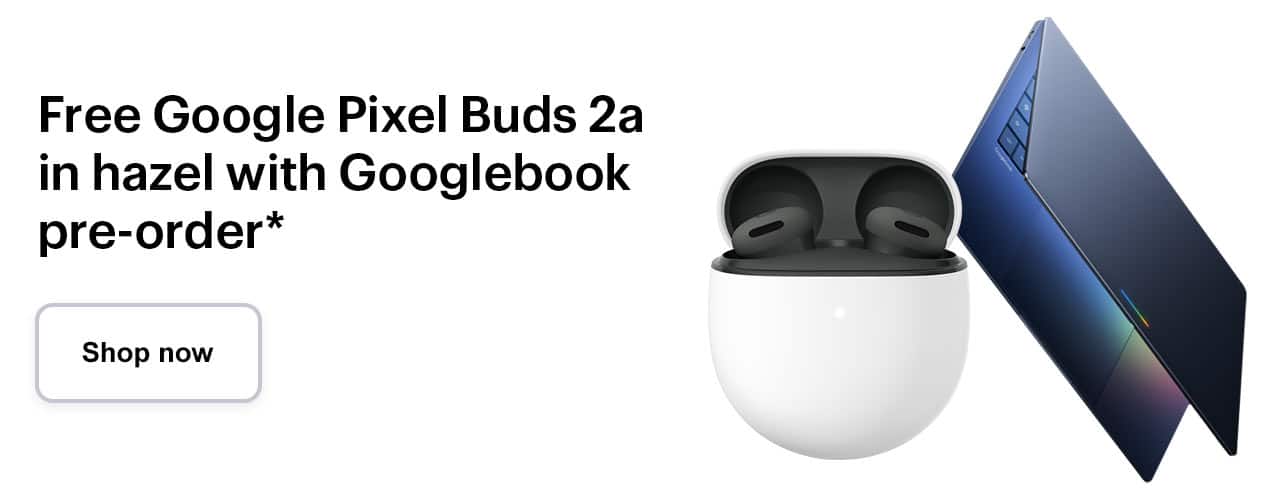 Free Google Pixel Buds 2a in hazel with Googlebook pre-order, reference disclosure. Shop now.