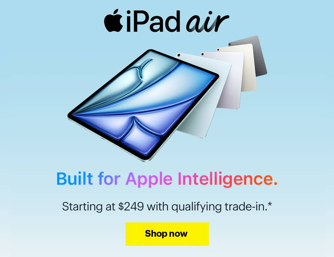 iPad Air M3. Built for Apple Intelligence. Starting at $249 with qualifying trade-in. Reference disclaimer.