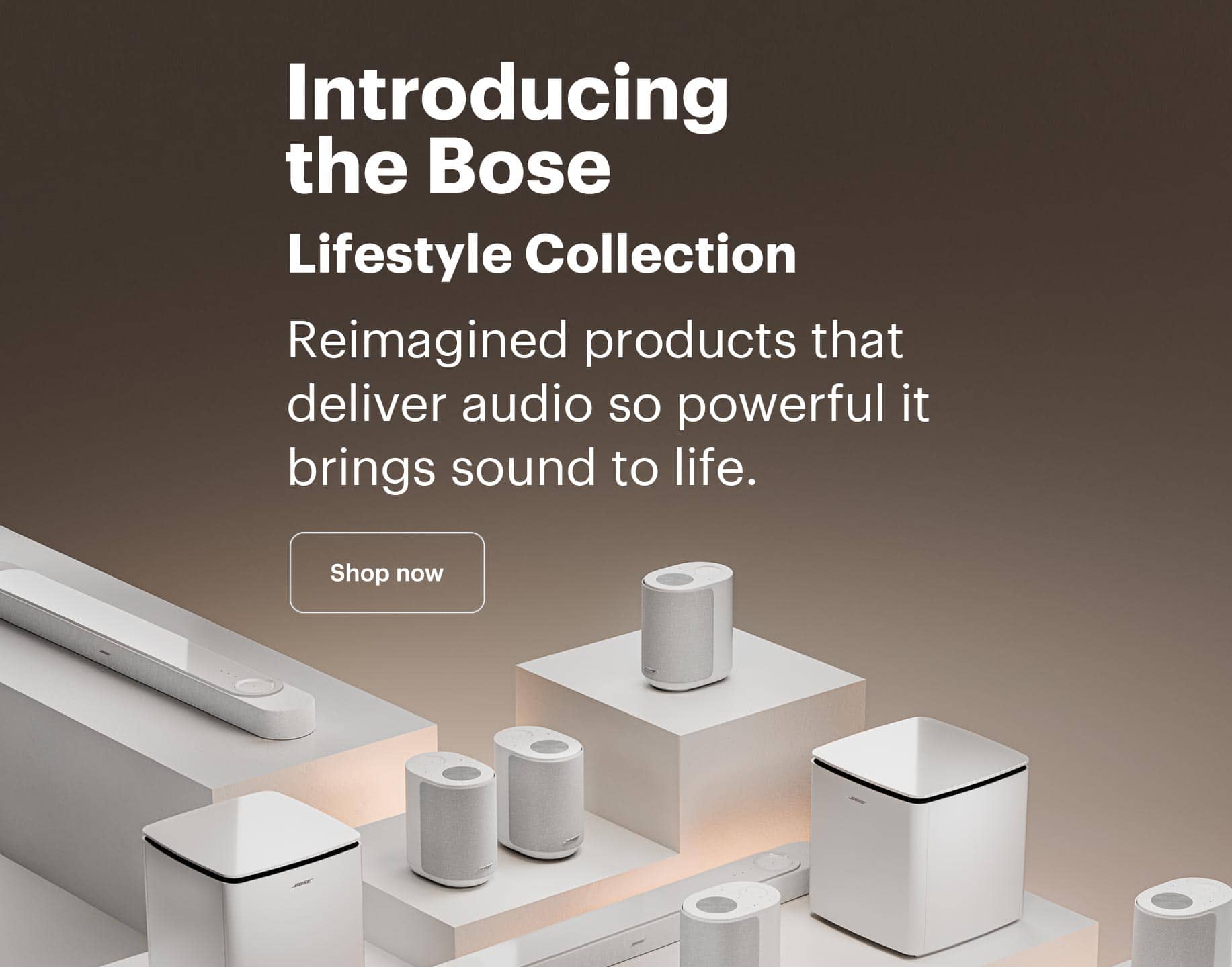 Introducing the Bose Lifestyle Collection. Reimagined products that deliver audio so powerful it brings sound to life.